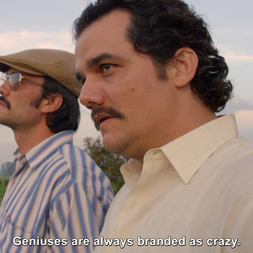 Narcos - Geniuses are always branded as crazy.